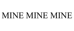 MINE MINE MINE
