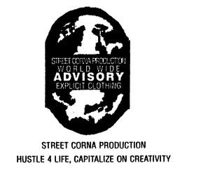 STREETCORNA PRODUCTION WORLD WIDE ADVISORY EXPLICT CLOTHING STREET CORNER PRODUCTION HUSTLE 4 LIFE, CAPITALIZE ON CREATIVITY