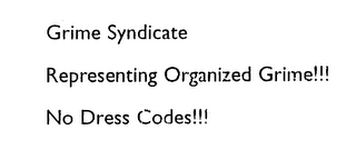 GRIME SYNDICATE REPRESENTING ORGANIZED GRIME!!! NO DRESS CODES!!!