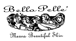 BELLO PELLE' MEANS BEAUTIFUL SKIN