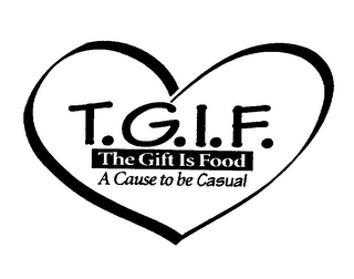 T.G.I.F. THE GIFT IS FOOD A CAUSE TO BE CASUAL