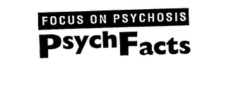 FOCUS ON PSYCHOSIS PSYCHFACTS