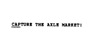 CAPTURE THE AXLE MARKET!