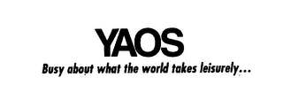 YAOS BUSY ABOUT WHAT THE WORLD TAKES LEISURELY...