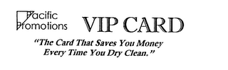 PACIFIC PROMOTIONS VIP CARD "THE CARD THAT SAVES YOU MONEY EVERY TIME YOU DRY CLEAN."