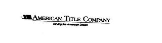 AMERICAN TITLE COMPANY SERVING THE AMERICAN DREAM