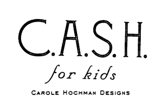 C.A.S.H. FOR KIDS CAROLE HOCHMAN DESIGNS