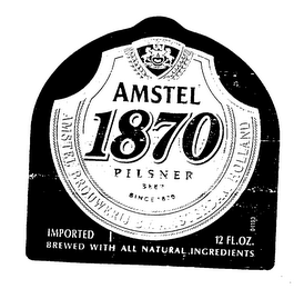 AMSTEL 1870 PILSNER BEER SINCE 1870 AMSTEL BROUWERIJ B.V. AMSTERDAM HOLLAND IMPORTED BREWED WITH ALL NATURAL INGREDIENTS