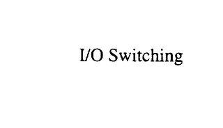 I/O SWITCHING