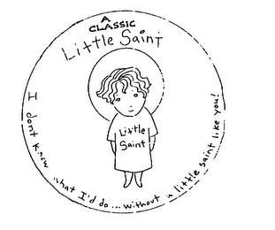 A CLASSIC LITTLE SAINT LITTLE SAINT I DONT KNOW WHAT I'D DO...WITHOUT A LITTLE SAINT LIKE YOU!