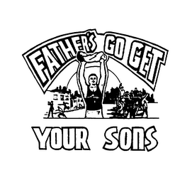 FATHER'S GO GET YOUR SONS