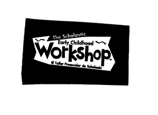 THE SCHOLASTIC EARLY CHILDHOOD WORKSHOP EL TALLER PREESCOLAR DE SCHOLASTIC