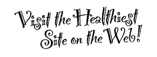 VISIT THE HEALTHIEST SITE ON THE WEB!