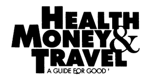 HEALTH MONEY & TRAVEL A GUIDE FOR GOOD LIVING