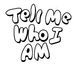 TELL ME WHO I AM