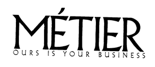 METIER OURS IS YOUR BUSINESS