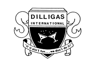 DILLIGAS INTERNATIONAL "IF IT AIN'T FUN...WE DON'T DO IT!"