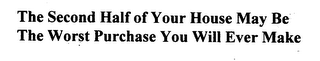 THE SECOND HALF OF YOUR HOUSE MAY BE THE WORST PURCHASE YOU WILL EVER MAKE