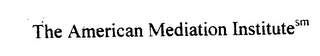 THE AMERICAN MEDIATION INSTITUTE