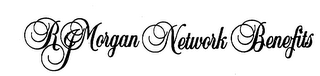 R J MORGAN NETWORK BENEFITS