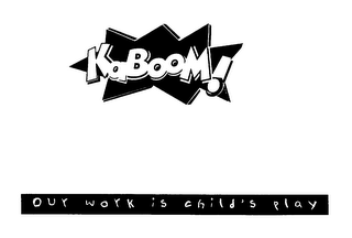 KABOOM! OUR WORK IS CHILD'S PLAY