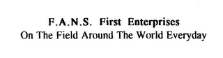 F.A.N.S. FIRST ENTERPRISES ON THE FIELD AROUND THE WORLD EVERYDAY
