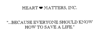 HEART MATTERS, INC. "...BECAUSE EVERYONE SHOULD KNOW HOW TO SAVE A LIFE."