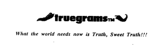 TRUEGRAMS WHAT THE WORLD NEEDS NOW IS TRUTH, SWEET TRUTH!!!