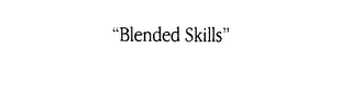 "BLENDED SKILLS"