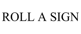 ROLL A SIGN