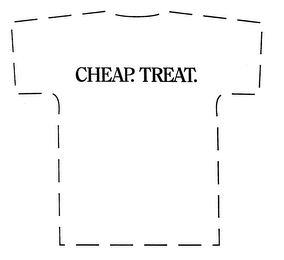 CHEAP. TREAT.