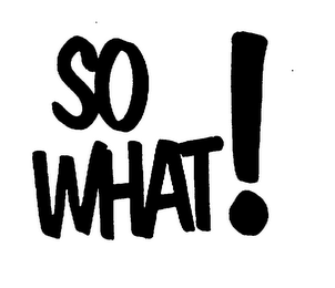 SO WHAT!