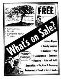 SAVANNA GAZETTE WHAT'S ON SALE? THIS PUBLICATION IS FREE THE SAVANNA GAZETTE! WHAT A GREAT WAY TO FIND OUT WHAT'S ON SALE! COSTA MESA IRVINE NEWPORT BEACH TUSTIN AUTO REPAIR BEAUTY SUPPLIES BOUTIQUES CAR CHIROPRACTORS COMPUTER DENTISTS HAIR AND NAILS LOCKSMITHS PET CARE & GROOMING RESTAURANT TRAVEL TOYS AND...