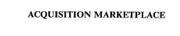 ACQUISITION MARKETPLACE