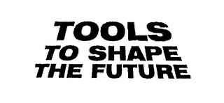 TOOLS TO SHAPE THE FUTURE