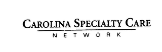 CAROLINA SPECIALTY CARE NETWORK