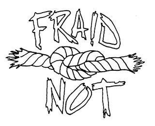 FRAID NOT