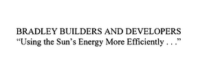 BRADLEY BUILDERS AND DEVELOPERS "USING THE SUN'S ENERGY MORE EFFICIENTLY..."