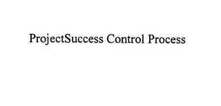 PROJECTSUCCESS CONTROL PROCESS