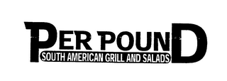 PER POUND SOUTH AMERICAN GRILL AND SALADS