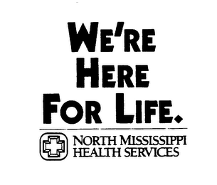 WE'RE HERE FOR LIFE. NORTH MISSISSIPPI HEALTH SERVICES