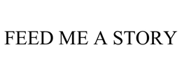 FEED ME A STORY