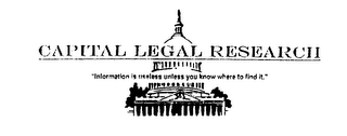 CAPITAL LEGAL RESEARCH "INFORMATION IS USELESS UNLESS YOU KNOW WHERE TO FIND IT."