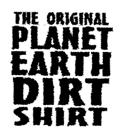 THE ORIGINAL PLANET EARTH DIRT SHIRT