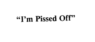 "I'M PISSED OFF"