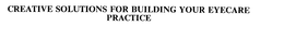 CREATIVE SOLUTIONS FOR BUILDING YOUR EYECARE PRACTICE