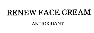 RENEW FACE CREAM ANTIOXIDANT