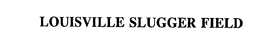 LOUISVILLE SLUGGER FIELD trademark