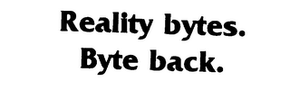 REALITY BYTES. BYTE BACK.