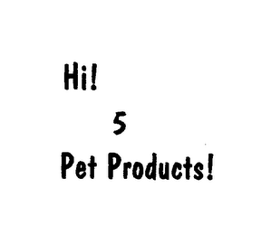 HI! 5 PET PRODUCTS!